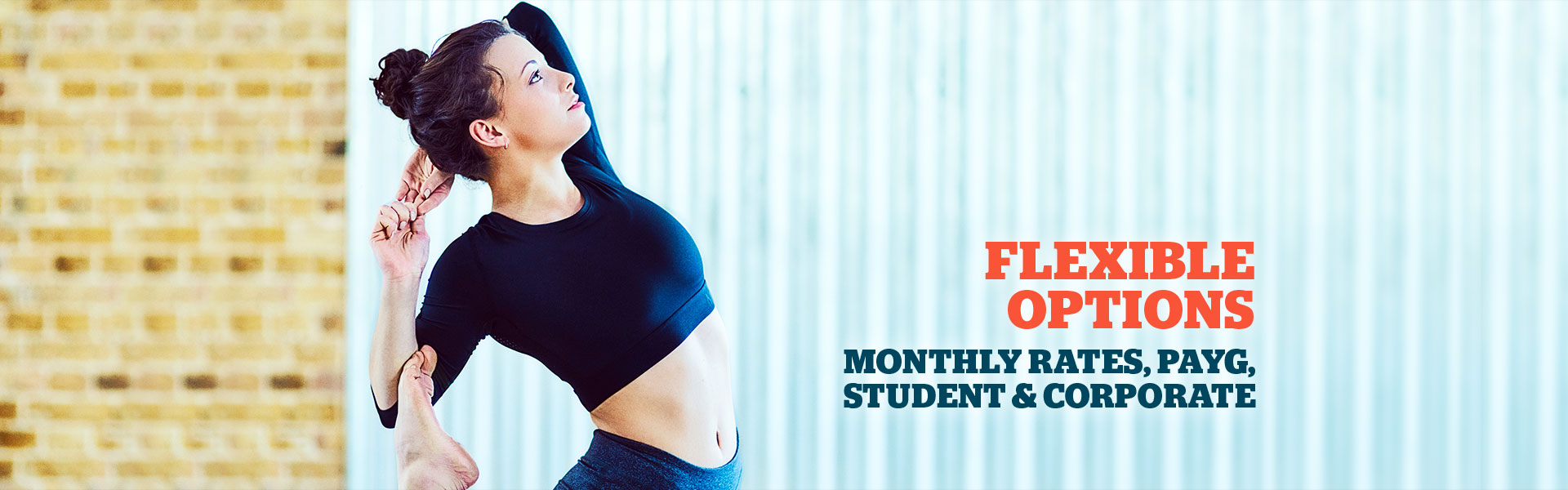 Flexible Options. Monthly rates, PAYG, student and corporate membership.