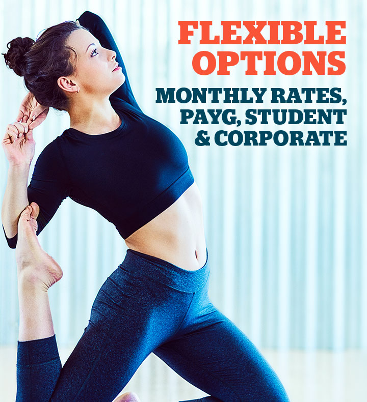 Flexible Options. Monthly rates, PAYG, student and corporate membership.